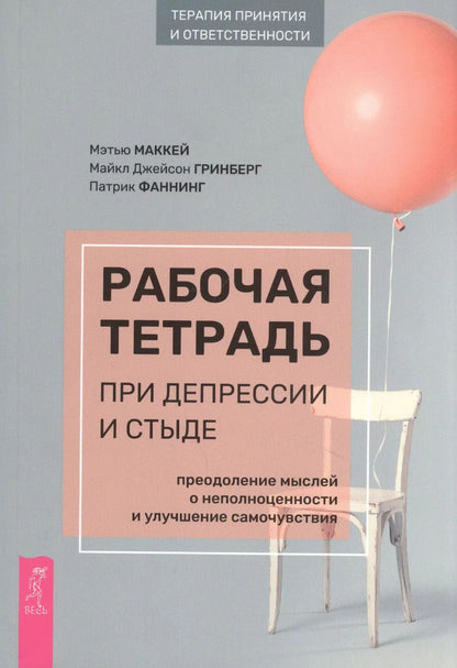 Обложка книги "Маккей, Гринберг, Фаннинг: Рабочая тетрадь при депрессии и стыде. Преодоление мыслей о неполноценности и улучшение самочувствия"