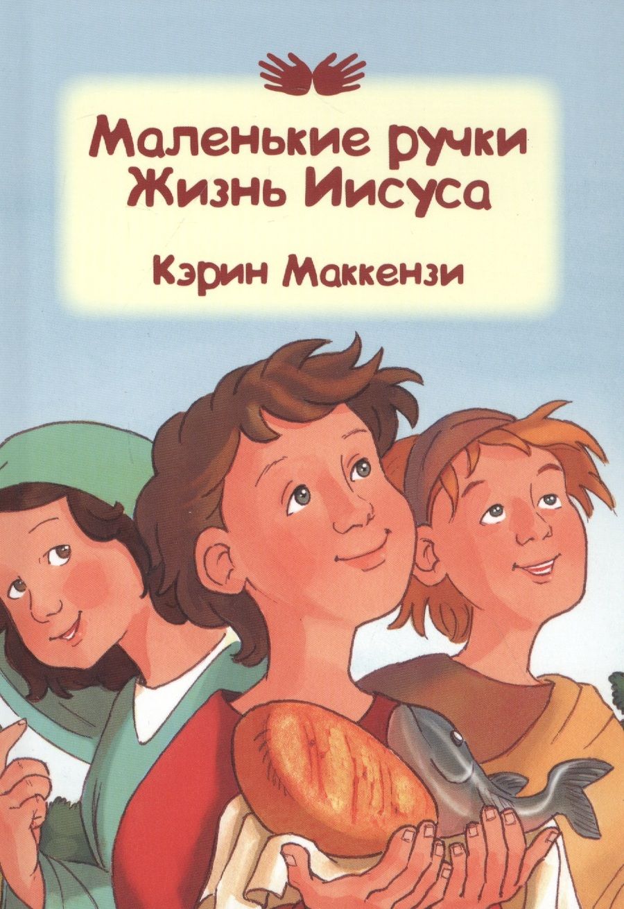 Обложка книги "Маккензи Кэрин: Маленькие ручки. Жизнь Иисуса"
