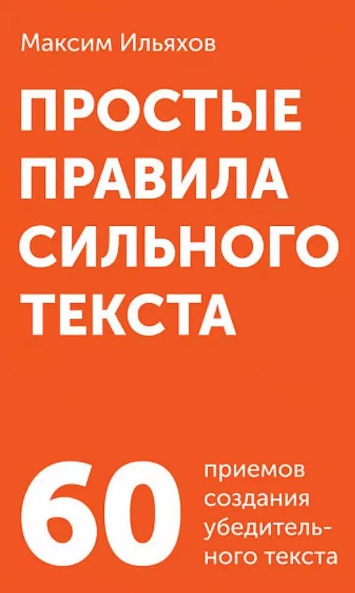 Обложка книги "Максим Ильяхов: Простые правила сильного текста. 60 приемов создания убедительного текста"