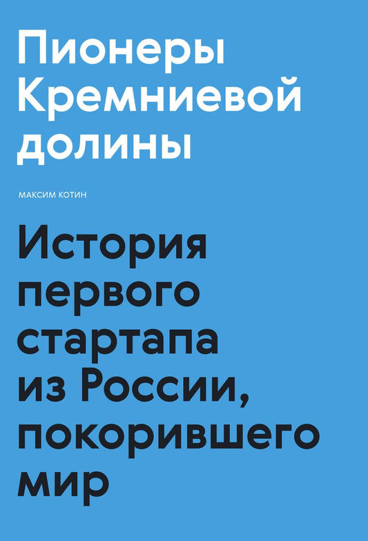Обложка книги "Максим Котин: Пионеры Кремниевой долины. История первого стартапа из России, покорившего мир"