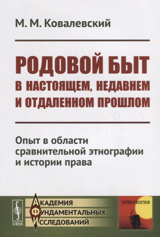 Обложка книги "Максим Ковалевский: Родовой быт в настоящем, недавнем и отдаленном прошлом: Опыт в области сравнительной этнографии и истории права"