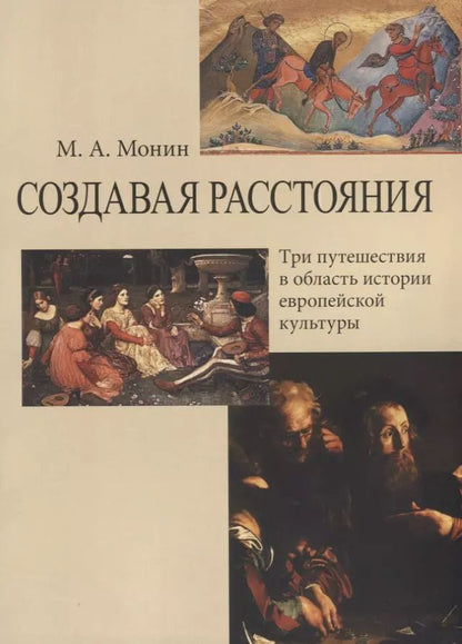 Обложка книги "Максим Монин: Создавая расстояния. Три путешествия в область истории европейской культуры"