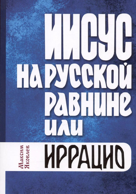 Обложка книги "Максим Яковлев: Иисус на русской равнине, или Иррацио"