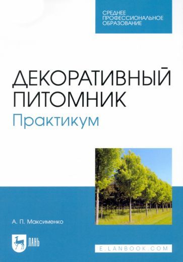 Обложка книги "Максименко: Декоративный питомник. Практикум. Учебное пособие для СПО"