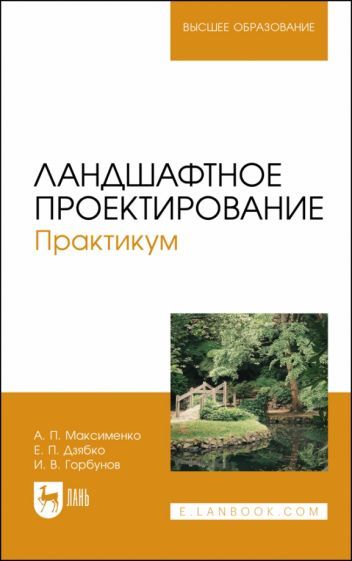Обложка книги "Максименко, Дзябко, Горбунов: Ландшафтное проектирование. Практикум. Учебное пособие"