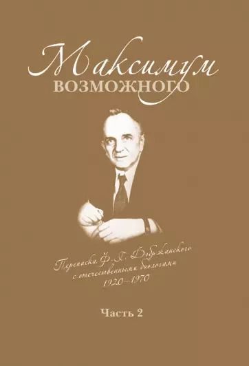 Обложка книги "Максимум возможного. Переписка Ф.Г. Добржанского с отечественными биологами: 1920-1970. Часть 2. Переписка Ф.Г. Добржанского с отечественными биологами: 1950-1970гг."