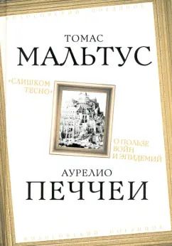 Обложка книги "Мальтус, Печчеи: «Слишком тесно». О пользе войн и эпидемий"