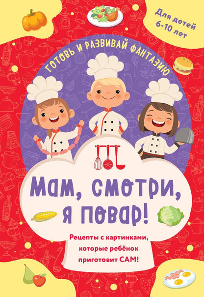 Обложка книги "Мам, смотри, я повар! Рецепты с картинками, которые ребенок приготовит САМ! (навивка)"