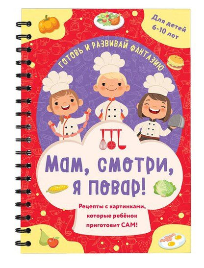 Фотография книги "Мам, смотри, я повар! Рецепты с картинками, которые ребенок приготовит САМ! (навивка)"