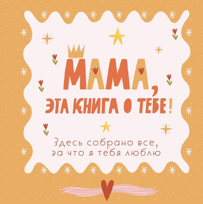 Обложка книги "Мама, эта книга о тебе! Здесь собрано все, за что я тебя люблю"