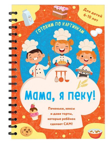 Фотография книги "Мама, я пеку! Печеньки, кексы и даже торты, которые ребенок сделает САМ! (навивка)"