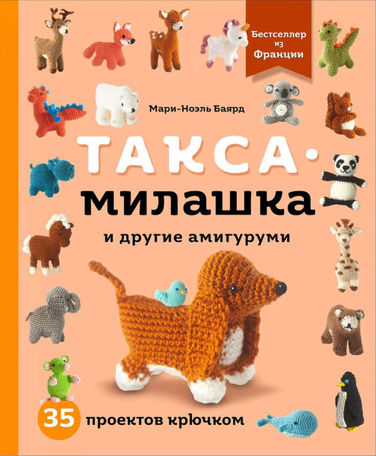 Обложка книги "Мари-Ноэль Баярд: Такса-милашка и другие амигуруми. 35 проектов крючком"