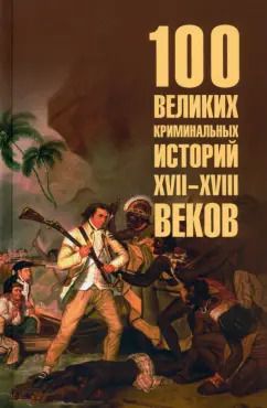 Обложка книги "Марианна Сорвина: 100 великих криминальных историй XVII- XVIII веков"