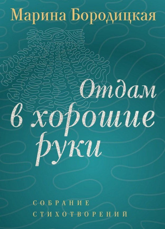 Обложка книги "Марина Бородицкая: Отдам в хорошие руки: Собрание стихотворений"