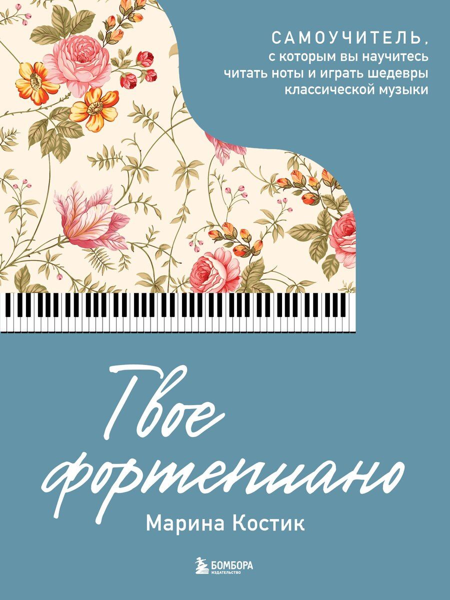Обложка книги "Марина Костик: Твое фортепиано. Самоучитель, с которым вы научитесь читать ноты и играть шедевры классической музыки"