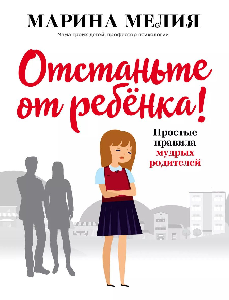 Обложка книги "Марина Мелия: Отстаньте от ребёнка! Простые правила мудрых родителей"