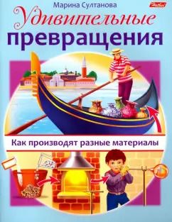 Обложка книги "Марина Султанова: Удивительные превращения. Как производят разные материалы"