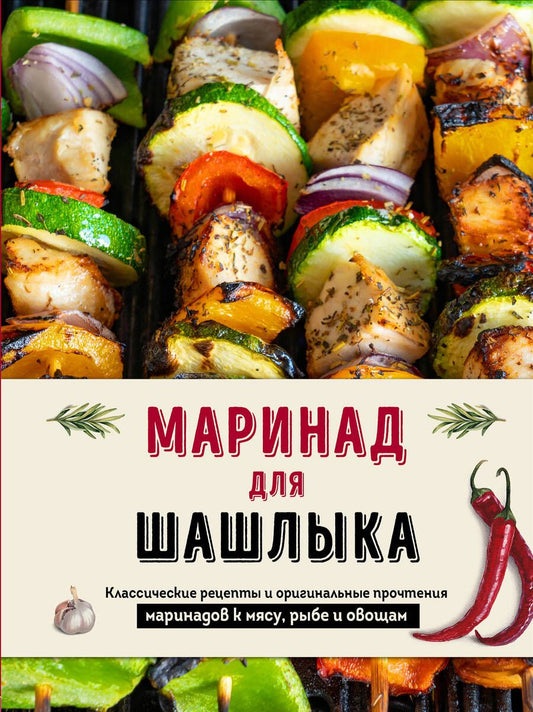 Обложка книги "Маринад для шашлыка: классические рецепты и оригинальные прочтения маринадов к мясу, рыбе и овощам"