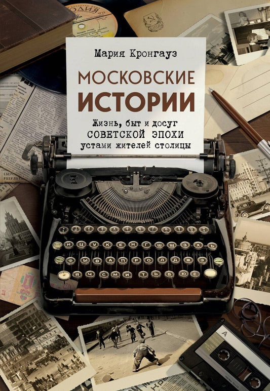 Обложка книги "Мария Анисимовна: Московские истории. Жизнь, быт и досуг советской эпохи устами жителей столицы"