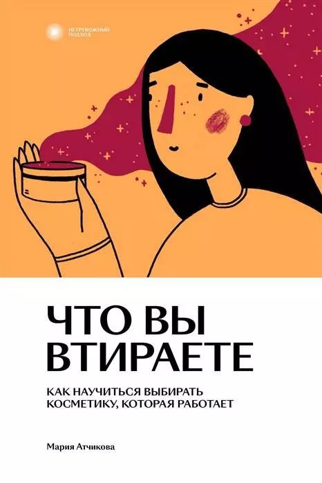 Обложка книги "Мария Атчикова: Что вы втираете. Как научиться выбирать косметику, которая работает"