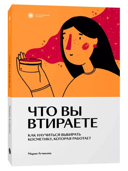 Фотография книги "Мария Атчикова: Что вы втираете. Как научиться выбирать косметику, которая работает"