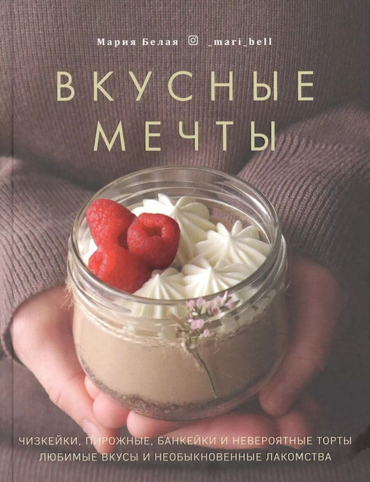 Обложка книги "Мария Белая: Вкусные мечты. Чизкейки, пирожные, банкейки и невероятные торты"