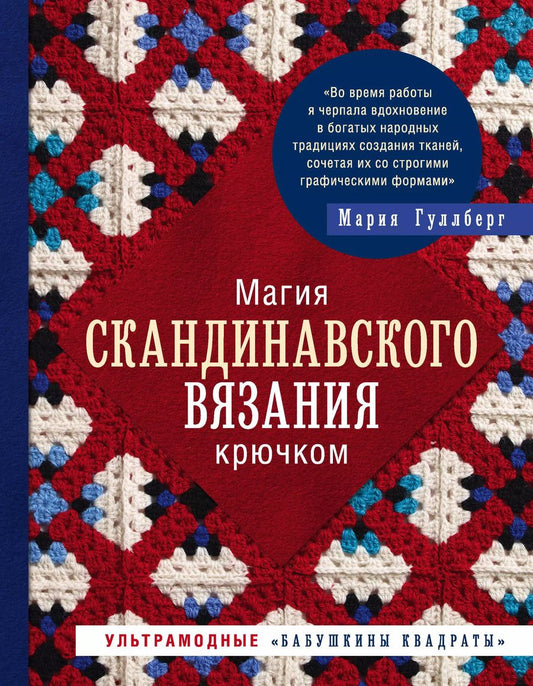 Обложка книги "Мария Гуллберг: Магия скандинавского вязания крючком. Ультрамодные "бабушкины квадраты""