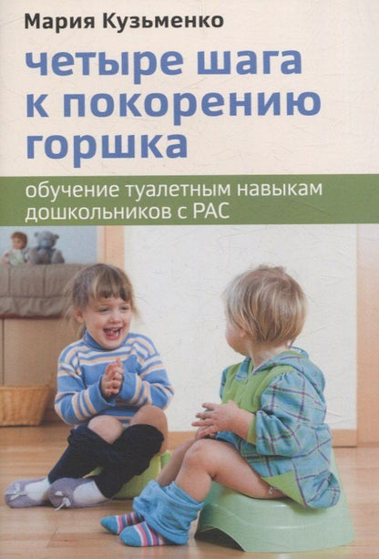 Обложка книги "Мария Кузьменко: Четыре шага к покорению горшка. Обучение туалетным навыкам дошкольников с РАС"