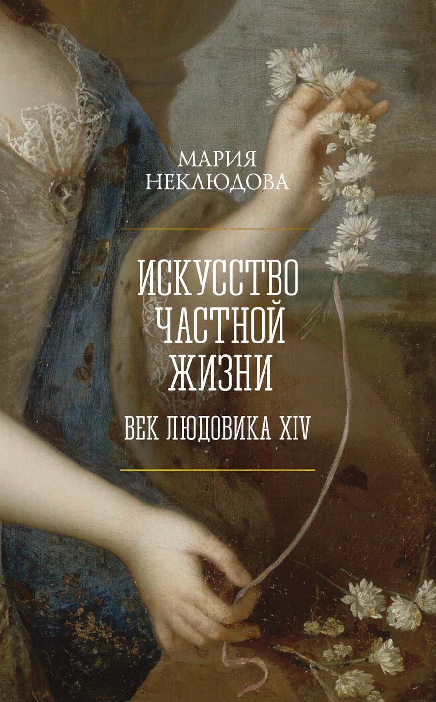 Обложка книги "Мария Неклюдова: Искусство частной жизни. Век Людовика XIV"