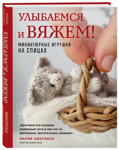 Фотография книги "Мария Никулина: Улыбаемся и вяжем! Миниатюрные игрушки на спицах"