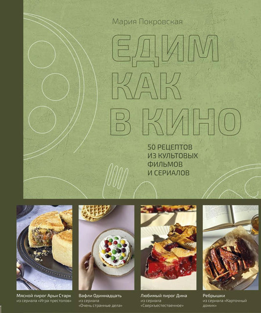 Обложка книги "Мария Покровская: Едим как в кино. 50 рецептов из культовых фильмов и сериалов"