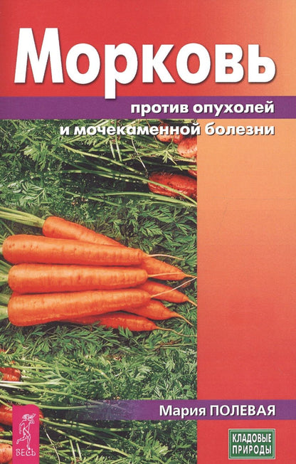 Обложка книги "Мария Полевая: Морковь против опухолей и мочекаменной болезни"