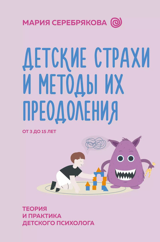 Обложка книги "Мария Серебрякова: Детские страхи и методы их преодоления. От 3 до 15 лет. Теория и практика детского психолога"