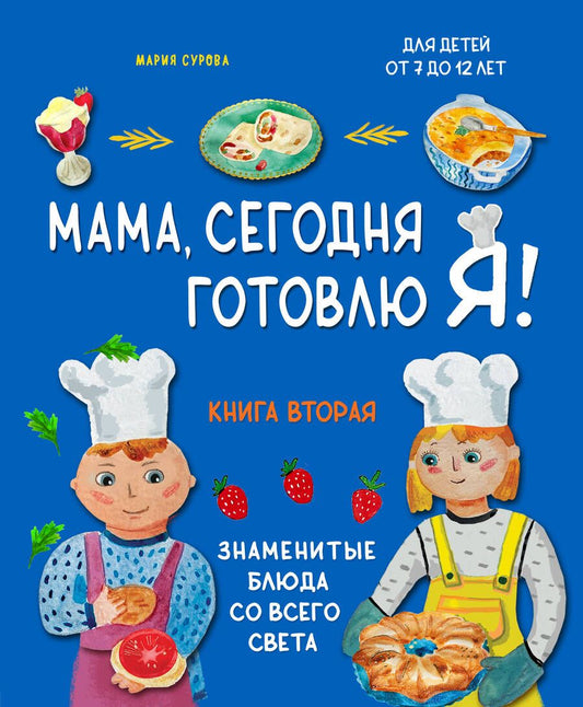 Обложка книги "Мария Сурова: Мама, сегодня готовлю я! Книга вторая. Знаменитые блюда со всего света"