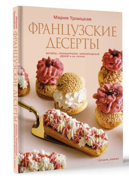 Фотография книги "Мария Троицкая: Французские десерты: эклеры, профитроли, шоколадный декор и не только"