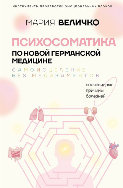 Обложка книги "Мария Величко: Психосоматика по Новой Германской медицине. Когда болеет тело, а проблемы в душе"