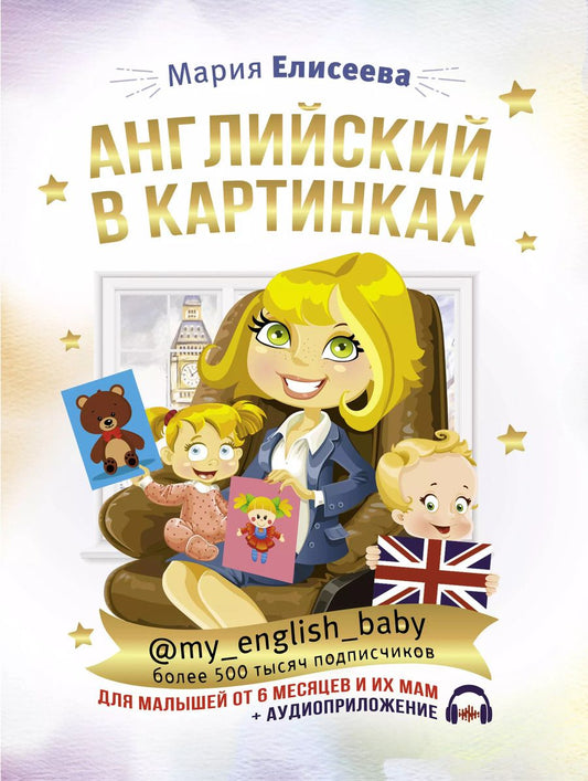 Обложка книги "Мария Елисеева: Английский в картинках для малышей от 6 месяцев и их мам @my_english_baby + аудиоприложение"