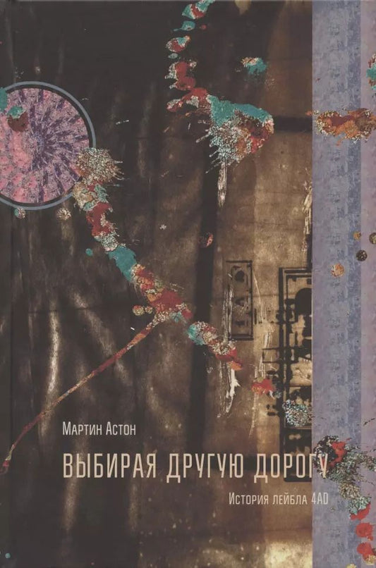 Обложка книги "Марк Астон: Выбирая другую дорогу. История лейбла 4AD"