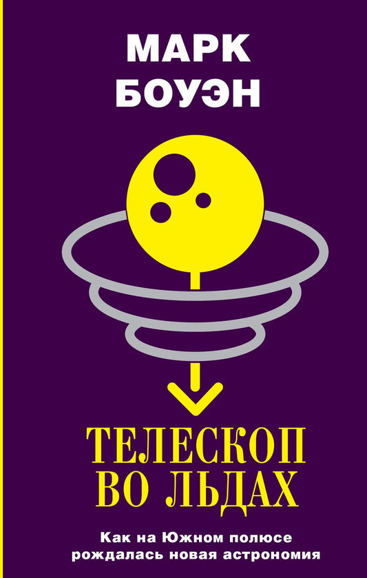 Обложка книги "Марк Боуэн: Телескоп во льдах. Как на Южном полюсе рождалась новая астрономия"