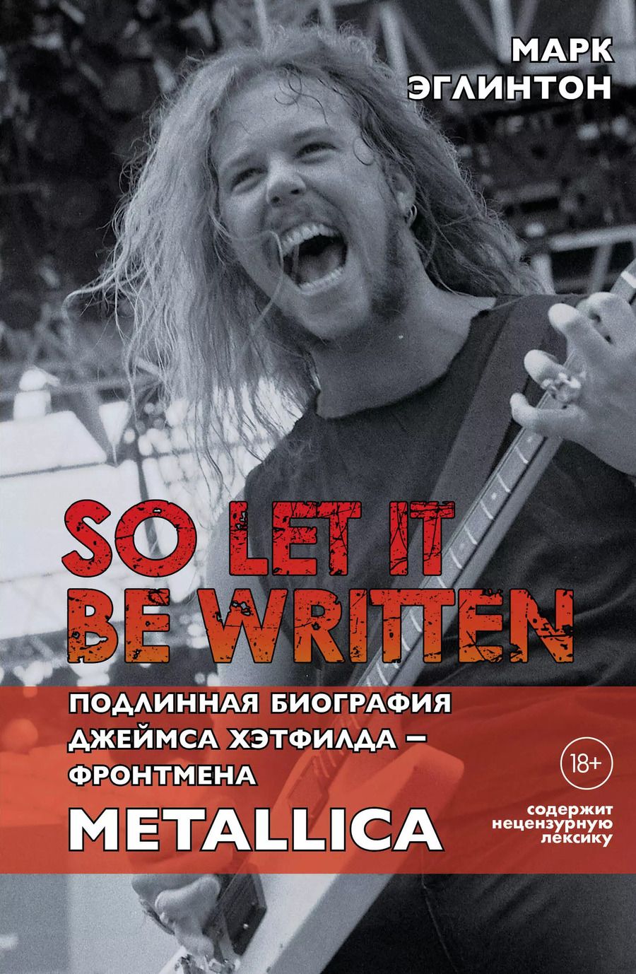 Обложка книги "Марк Эглинтон: So let it be written: подлинная биография фронтмена Metallica Джеймса Хэтфилда"