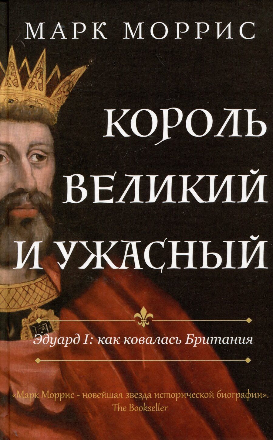 Обложка книги "Марк Моррис: Король великий и ужасный. Эдуард I: как ковалась Британия"