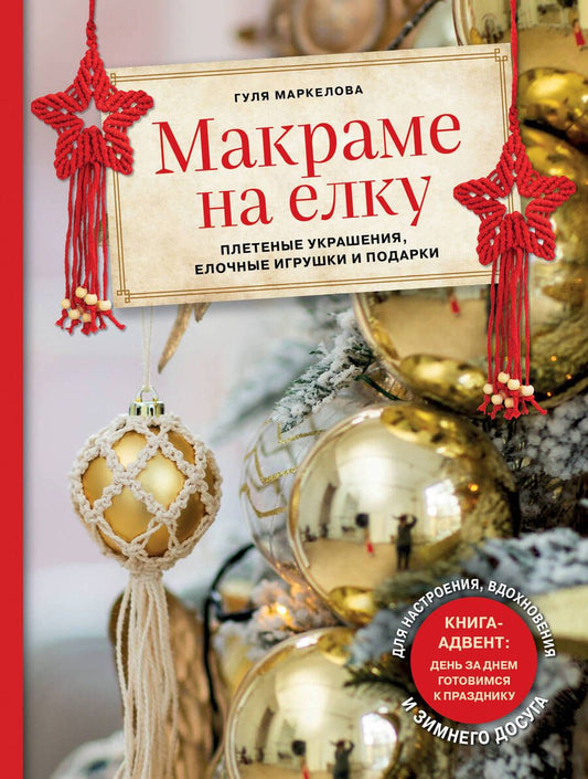 Обложка книги "Маркелова: Макраме на елку. Новогодний Адвент. 15 плетеных украшений, елочных игрушек и подарков для настроения"