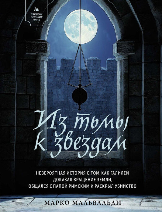 Обложка книги "Марко Мальвальди: Из тьмы к звездам. Невероятная история о том, как Галилей доказал вращение Земли, общался с Папой Римским и раскрыл убийство"