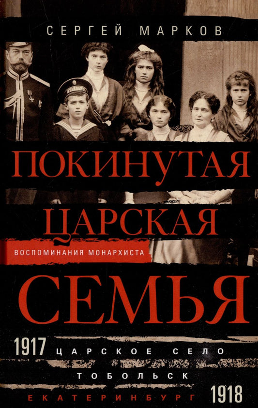 Обложка книги "Марков: Покинутая царская семья. Царское Село - Тобольск - Екатеринбург. 1917-1918"