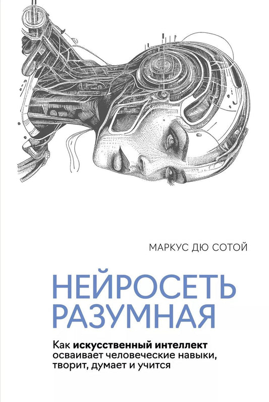 Обложка книги "Маркус Дю: Нейросеть разумная. Как искусственный интеллект осваивает человеческие навыки, творит, думает и учится"