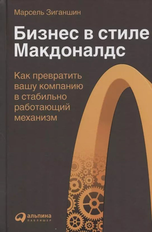 Обложка книги "Марсель Зиганшин: Бизнес в стиле "Макдоналдс": Как превратить вашу компанию в стабильно работающий механизм"