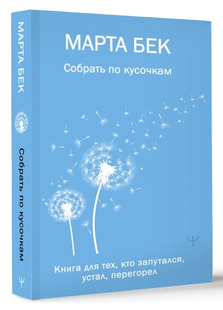Фотография книги "Марта Бек: Собрать по кусочкам. Книга для тех, кто запутался, устал, перегорел"