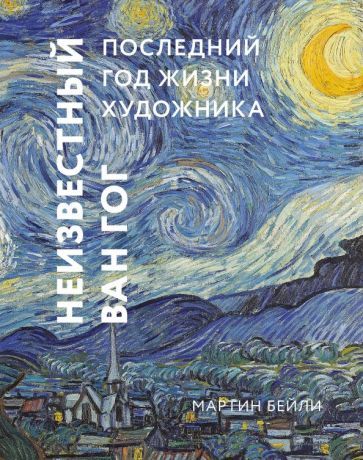 Обложка книги "Мартин Бейли: Неизвестный Ван Гог. Последний год жизни художника"