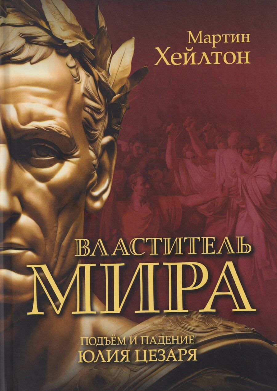 Обложка книги "Мартин Хэйлтон: Властитель мира. Подъём и падение Юлия Цезаря"