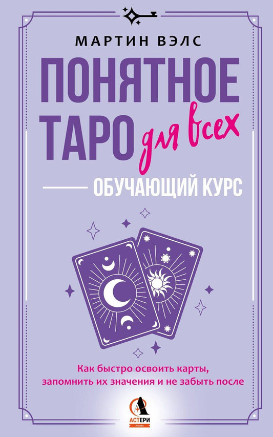 Обложка книги "Мартин Вэлс: Понятное Таро для всех — обучающий курс. Как быстро освоить карты, запомнить их значения и не забыть после. Просто и доступно"